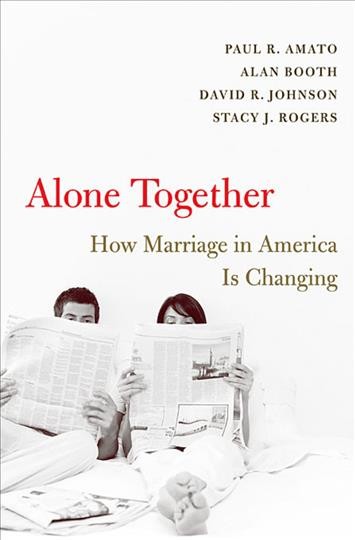 Alone together : how marriage in America is changing / Paul R. Amato ... [et al.].