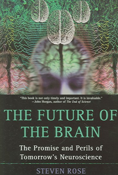 The future of the brain : the promise and perils of tomorrow's neuroscience / Steven Rose.