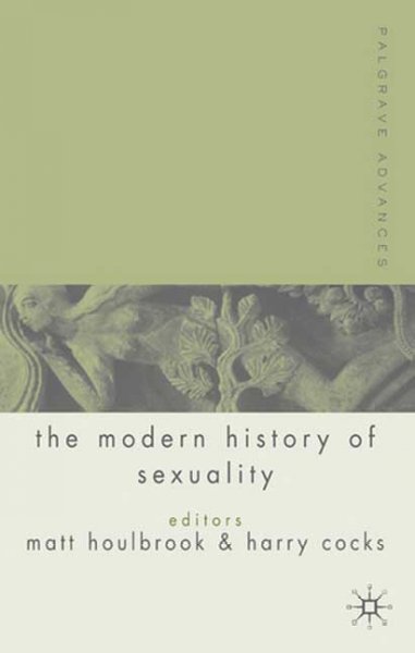Palgrave advances in the modern history of sexuality / edited by H.G. Cocks and Matt Houlbrook.