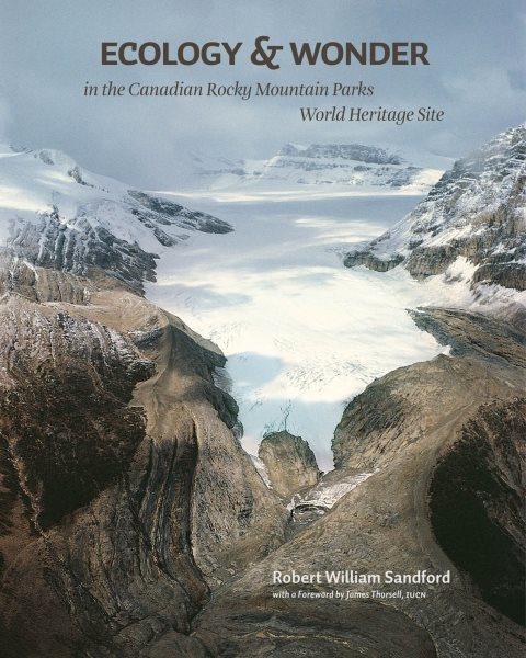 Ecology & wonder in the Canadian Rocky Mountain Parks World Heritage Site / Robert William Sandford.