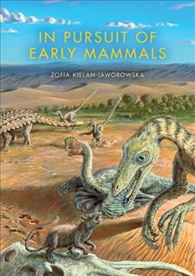In pursuit of early mammals / Zofia Kielan-Jaworowska.