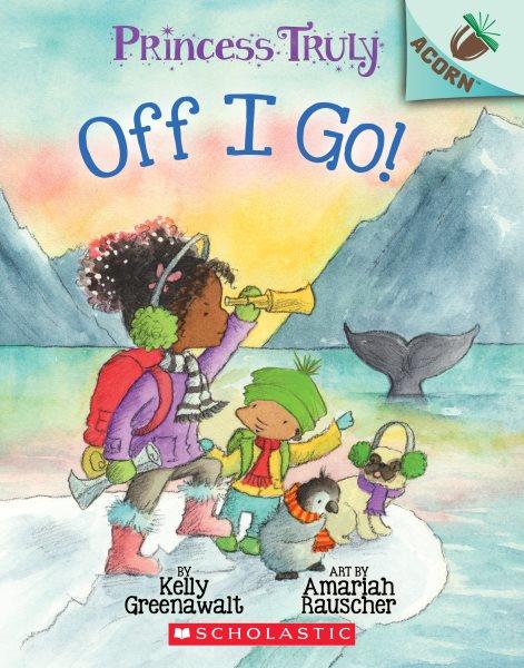 Off I go! / written by Kelly Greenawalt ; art by Amariah Rauscher.