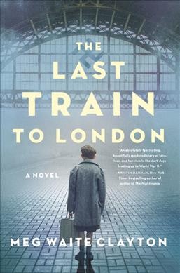 The last train to London : a novel / Meg Waite Clayton.