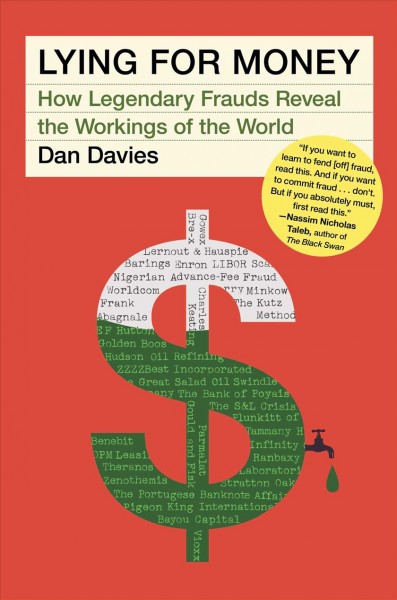 Lying for money : how legendary frauds reveal the workings of the world / Daniel Davies.