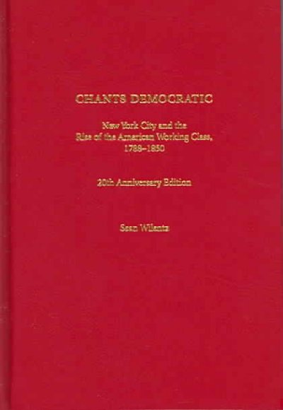 Chants democratic : New York City and the rise of the American working class, 1788-1850 / Sean Wilentz.