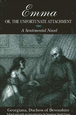 Emma, or, The unfortunate attachment : a sentimental novel / Georgiana, Duchess of Devonshire ; edited and with an introduction by Jonathan David Gross.