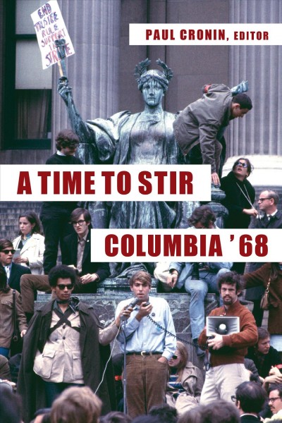 A time to stir : Columbia '68 / Paul Cronin, editor.