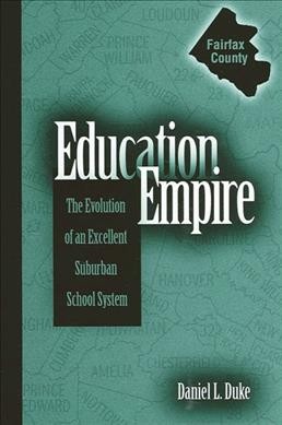 Education empire : the evolution of an excellent suburban school system / Daniel L. Duke.