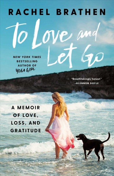 To love and let go : a memoir of love, loss, and gratitude / Rachel Brathen.