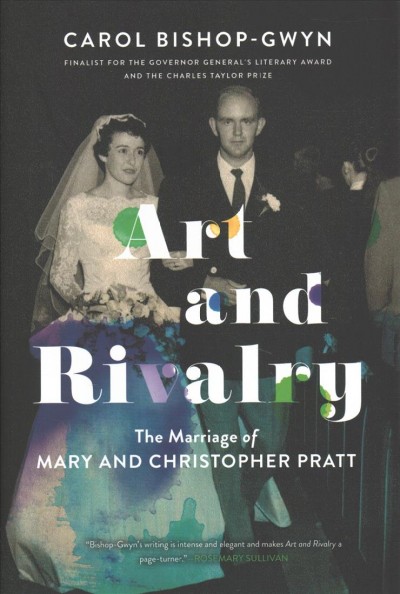 Art and rivalry : the marriage of Mary and Christopher Pratt / Carol Bishop-Gwyn.