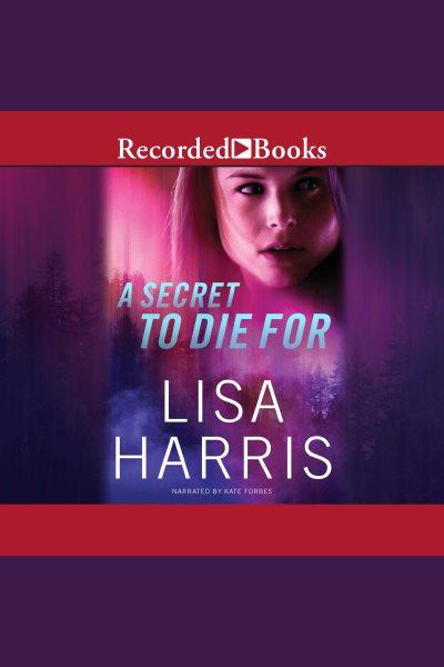 A secret to die for [electronic resource] / Lisa Harris.