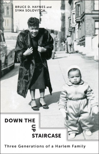 Down the up staircase : three generations of a Harlem family / Bruce D. Haynes and Syma Solovitch.