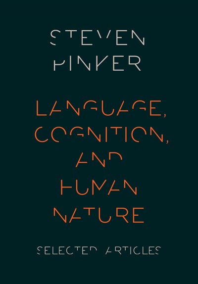 Language, cognition, and human nature : selected articles / Steven Pinker.