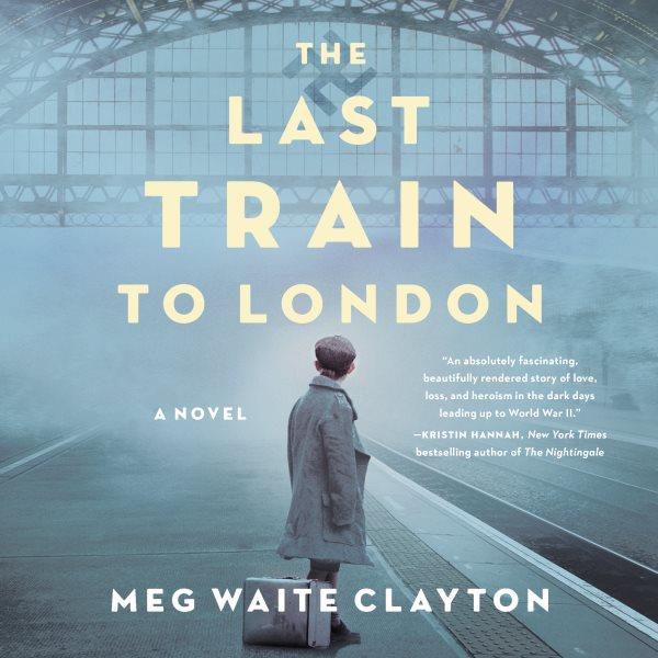 The last train to London : a novel / Meg Waite Clayton.