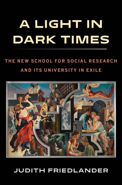 A light in dark times : the New School for Social Research and its university in exile / Judith Friedlander.