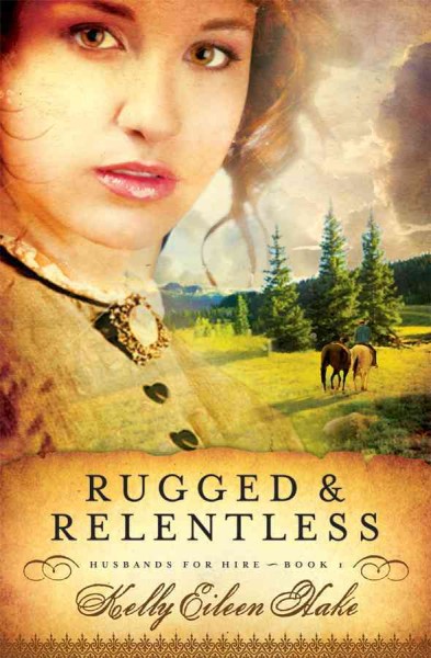 Rugged & Relentless : v.1 : Husbands for Hire / Kelly Eileen Hake.