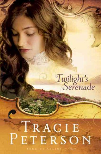 Twilight's Serenade : v.3 : Song of Alaska / Tracie Peterson.