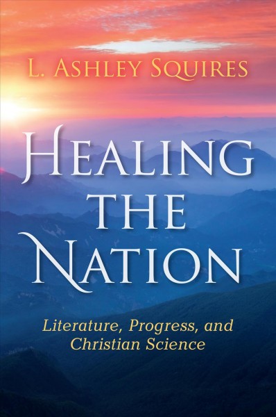 Healing the nation : literature, progress, and Christian science / L. Ashley Squires.