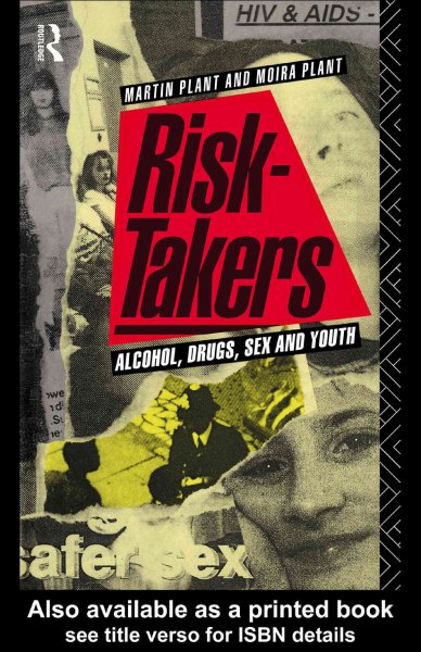 Risk-takers : alcohol, drugs, sex, and youth / Martin Plant and Moira Plant.