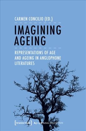Imagining Ageing Representations of Age and Ageing in Anglophone Literatures / Carmen Concilio.