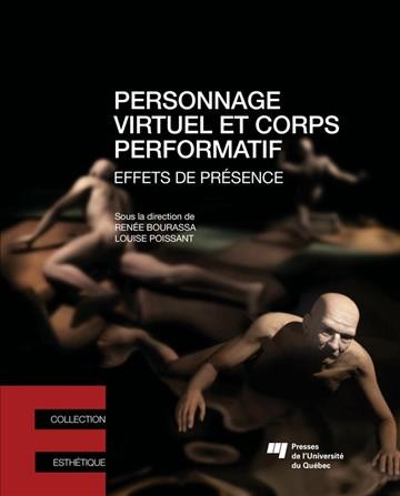 Personnage virtuel et corps performatif : effets de présence / sous la direction de Renée Bourassa et Louise Poissant.