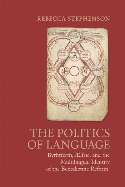 The politics of language : Byrhtferth, Ælfric, and the multilingual identity of the Benedictine reform / Rebecca Stephenson.