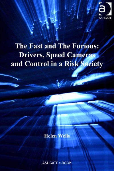 The fast and the furious : drivers, speed cameras and control in a risk society / by Helen Wells.