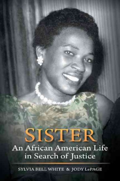 Sister [electronic resource] : an African American life in search of justice / Sylvia Bell White and Jody LePage.