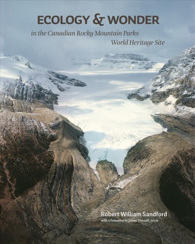 Ecology & wonder in the Canadian Rocky Mountain Parks World Heritage Site [electronic resource] / Robert William Sandford.