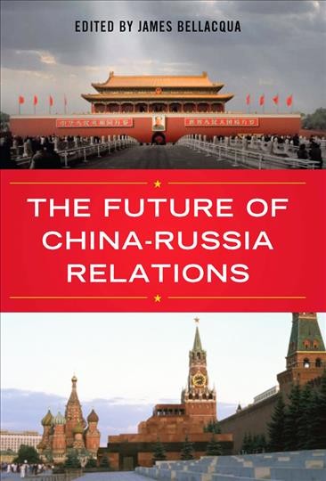 The future of China-Russia relations [electronic resource] / edited by James Bellacqua.