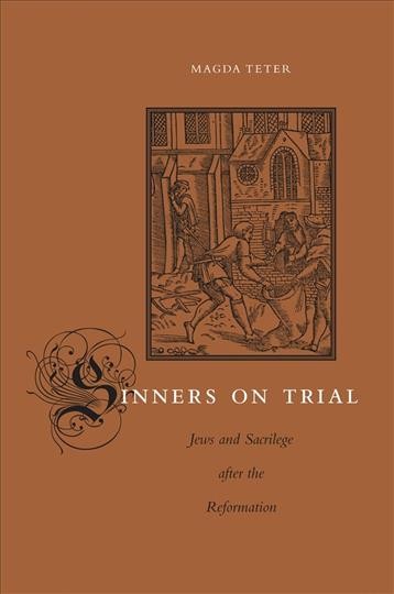 Sinners on trial [electronic resource] : Jews and sacrilege after the reformation / Magda Teter.