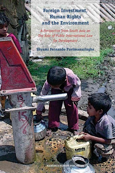 Foreign investment, human rights and the environment [electronic resource] : a perspective from South Asia on the role of public international law for development / by Shyami Fernando Puvimanasinghe.