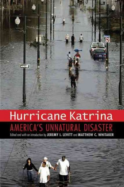 Hurricane Katrina [electronic resource] : America's unnatural disaster / edited, and with an introduction, by Jeremy I. Levitt and Matthew C. Whitaker.