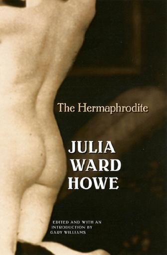 The hermaphrodite [electronic resource] / Julia Ward Howe ; edited and with an introduction by Gary Williams.