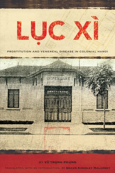 Lục xì [electronic resource] : prostitution and venereal disease in colonial Hanoi / by Vũ Trọng Phụng ; translated, with an introduction, by Shaun Kingsley Malarney.