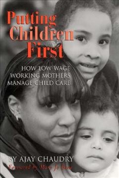 Putting children first [electronic resource] : how low-wage working mothers manage child care / Ajay Chaudry.