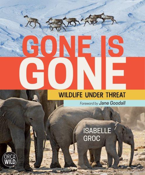 Gone is gone : wildlife under threat / text and photographs byIsabelle Groc.