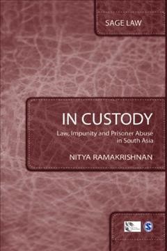 In custody : law, impunity and prisoner abuse in South Asia / Nitya Ramakrishnan.