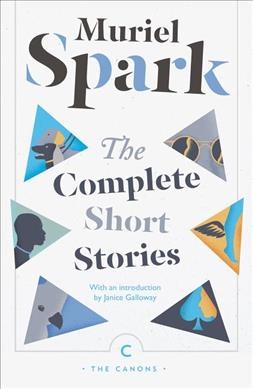 The complete short stories / Muriel Spark ; introduced by Janice Galloway.