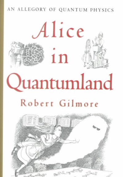 Alice in Quantumland : an allegory of quantum physics / Robert Gilmore.