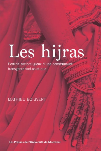 Les hijras : portrait socioreligieux d'une communauté transgenre sud-asiatique / Mathieu Boisvert ; avec la collaboration d'Isabelle Wallach, Karine Bates et Mathilde Viau-Tassé.