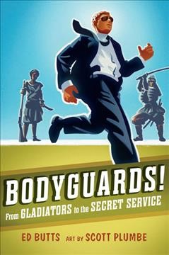 Bodyguards! : from gladiators to the Secret Service / Ed Butts ; art by Scott Plumbe.
