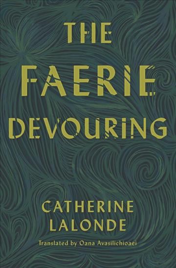 The faerie devouring / Catherine Lalonde ; Oana Avasilichioaei, translator.