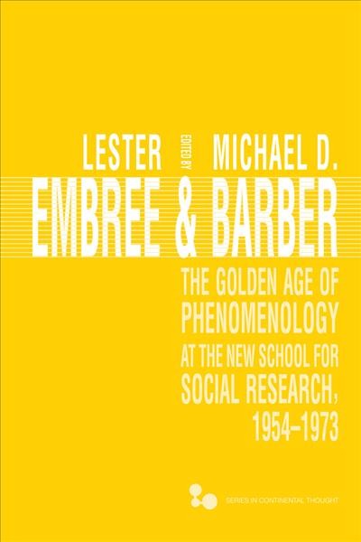 The golden age of phenomenology at the New School for Social Research, 1954-1973 / edited by Lester Embree, Michael D. Barber.
