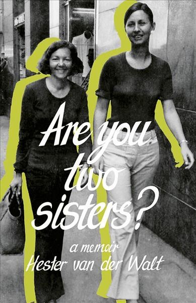 Are you two sisters? : a memoir / Hester van der Walt ; translated by Suenel Bruwer-Holloway.