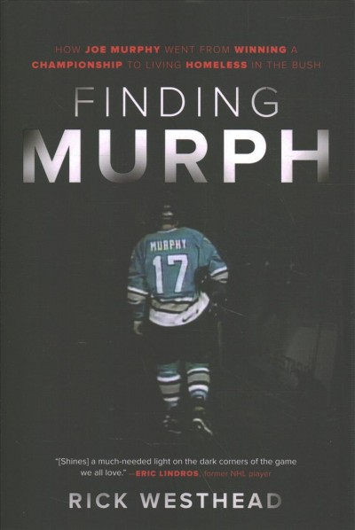 Finding Murph : how Joe Murphy went from winning a championship to living homeless in the bush / Rick Westhead.