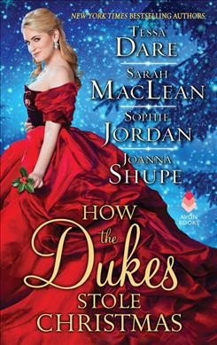 How the Dukes stole Christmas / Tessa Dare, Sarah MacLean, Sophie Jordan, Joanna Shupe.