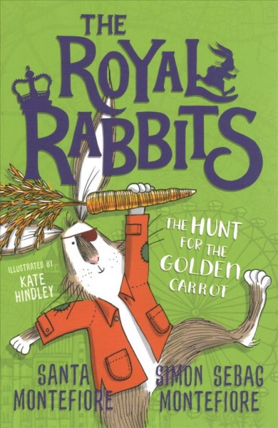 The Royal Rabbits of London : the hunt for the golden carrot / Santa Montefiore, Simon Sebag Montefiore ; illustrated by Kate  Hindley.