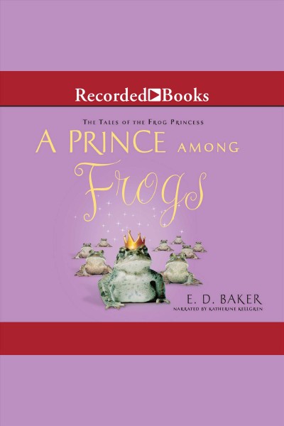 A prince among frogs [electronic resource] : Tales of the frog princess series, book 8. E.D Baker.