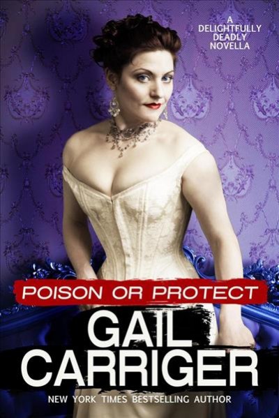Poison or protect [electronic resource] : A delightfully deadly novella: delightfully deadly, #1. Gail Carriger.